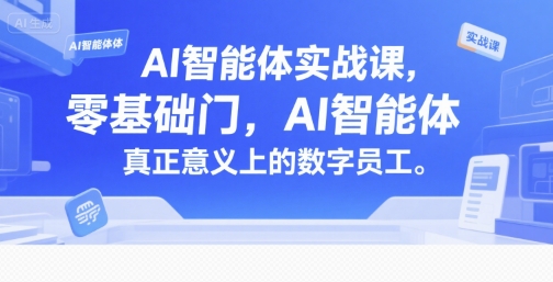 AI智能体实战课，零基础入门，AI智能体真正意义上的数字员工-众创项目基地