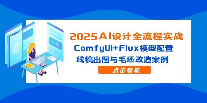 （14790期）2025AI设计全流程实战：ComfyUI+Flux模型配置，线稿出图与毛坯改造案例-众创项目基地