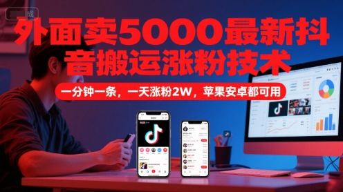 外面卖5000最新抖音搬运涨粉技术，新玩法，一分钟一条，一天涨粉2W，苹果安卓都可用-众创项目基地