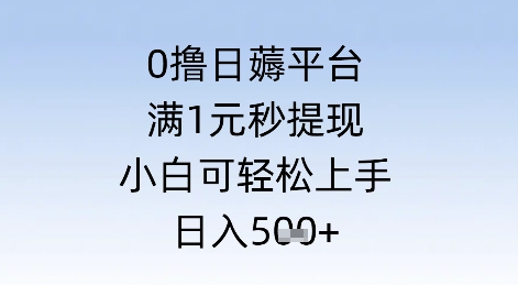 0撸日薅平台，满1元秒提现，小白可轻松上手，日入几张-众创项目基地