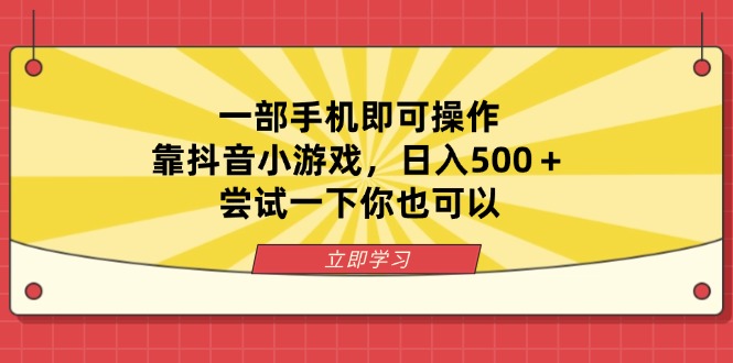 （14206期）一部手机即可操作，靠抖音小游戏，日入500＋，尝试一下你也可以-众创项目基地