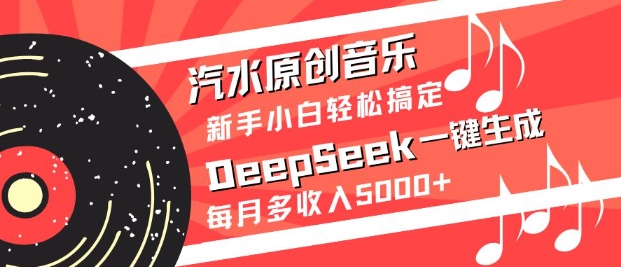 汽水原创音乐DeepSeek一键生成，新手小白轻松搞定，每月多收入5k+-众创项目基地