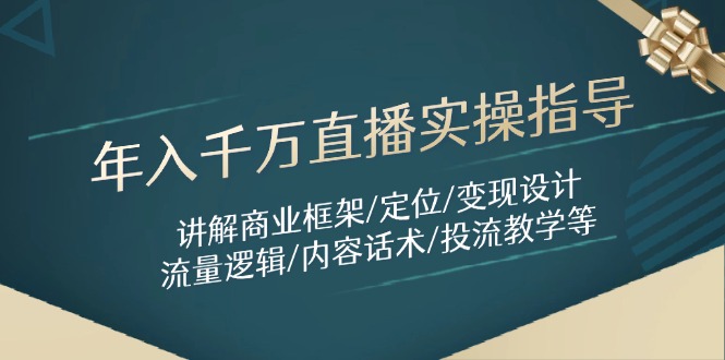 （14664期）年入千万直播实操指导：讲解商业框架/定位/变现设计/流量逻辑/内容话术/等-众创项目基地