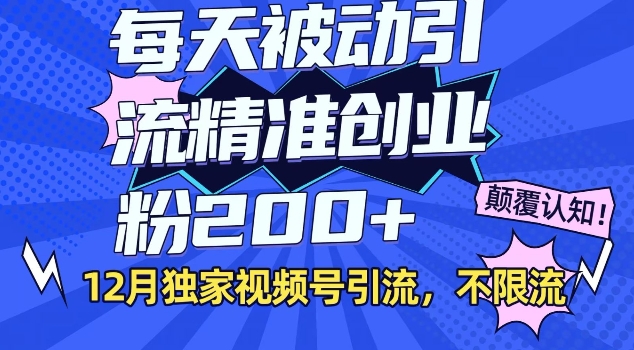 12月独家视频号引流每天被动引流精准创业粉200+不限流-众创项目基地
