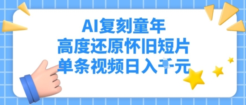 AI复刻童年，高度还原怀旧短片，单条视频日入多张-众创项目基地