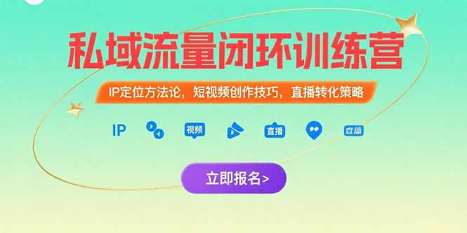 （15396期）私域流量闭环训练营：IP定位方法论，短视频创作技巧，直播转化策略-众创项目基地