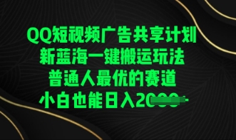 QQ短视频广告共享计划，一键搬运玩法，普通人最优的赛道轻松日入数张-众创项目基地