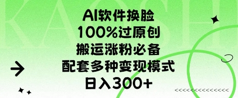 AI软件换L，100%过原创，搬运涨粉必备，配套多种变现模式，日入300+-众创项目基地