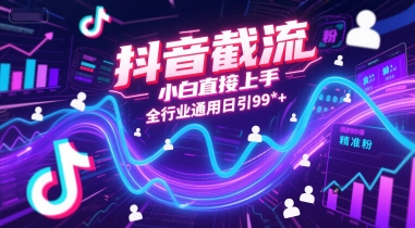 抖音截流，小白直接上手，全行业通用日引99+精准粉【揭秘】-众创项目基地
