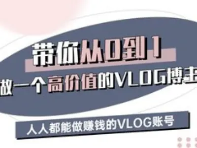 带你从0-1做一个高价值的VLOG博主三期，人人都能做挣钱的VLOG账号-众创项目基地