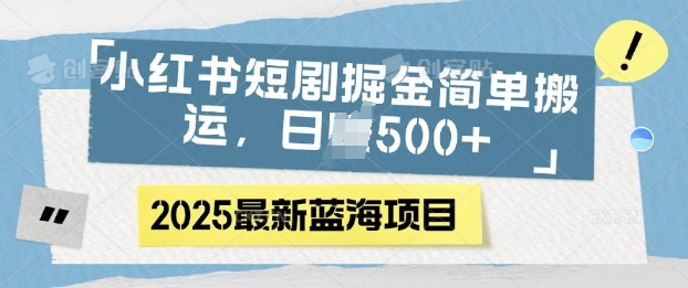 小红书短剧掘金，蓝海赛道项目，日入多张，简单搬运-众创项目基地