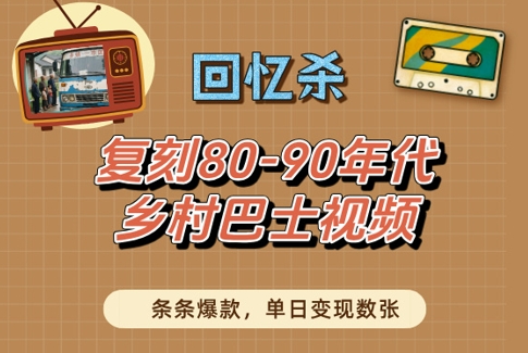 回忆杀！复刻80-90年代乡村巴士视频，条条爆款，单日变现数张-众创项目基地