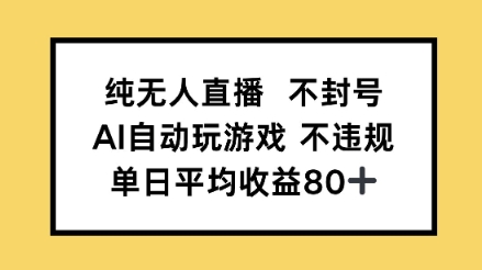 纯无人直播不封号，AI自动玩游戏，单日平均收益80+-众创项目基地