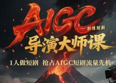 AIGC剧情短剧导演大师课，1人做短剧，抢占AIGC短剧流量先机-众创项目基地