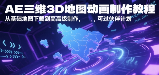 AE三维3D地图动画制作教程，从基础地图下载到高级制作，可过伙伴计划-众创项目基地