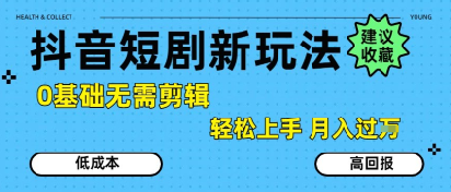 抖音短剧拉新新玩法，0基础无需剪辑，简单上手，轻松月入过W-众创项目基地