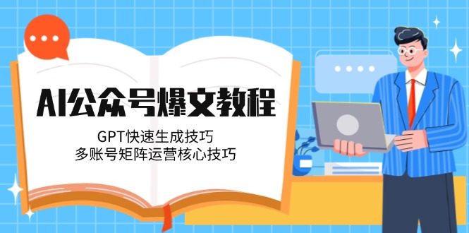 （14977期）AI公众号爆文教程，GPT快速生成技巧，多账号矩阵运营核心技巧-众创项目基地