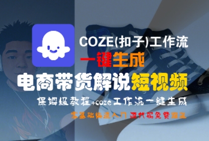 COZE(扣子)工作流一键生成电商带货解说短视频，保姆级教程，0基础快手入门-众创项目基地