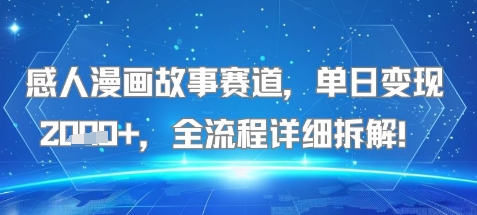 感人漫画故事赛道，单日变现多张，全流程详细拆解!【附详细教程】-众创项目基地