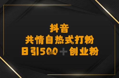 日引500+创业粉，抖音共情自热式打粉-众创项目基地