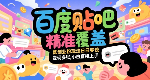 百度贴吧精准覆盖创业粉玩法日变现多张，小白直接上手【揭秘】-众创项目基地