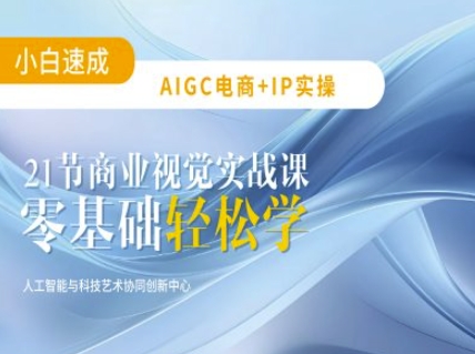 AIGC电商必备实操：21节平面设计实战课，教你玩转AI-众创项目基地