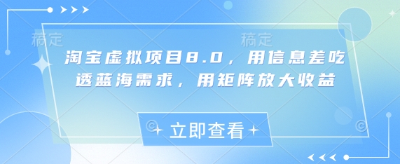淘宝虚拟项目8.0，用信息差吃透蓝海需求，用矩阵放大收益-众创项目基地