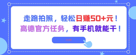 走路拍照，轻松日入50+!高德官方任务，有手机就能干-众创项目基地