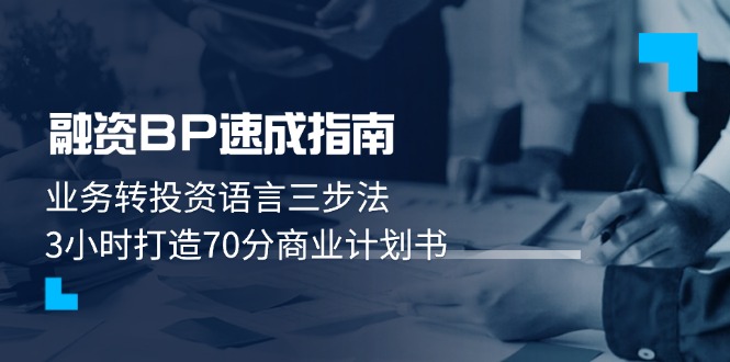 （14683期）融资BP速成指南：业务转投资语言三步法，3小时打造70分商业计划书-众创项目基地