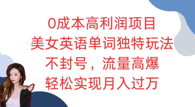 0成本高利润项目，美女英语单词独特玩法，不封号，流量高爆，轻松实现月入过W-众创项目基地