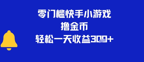 0门槛快手小游戏撸金币，轻松一天收益3张-众创项目基地