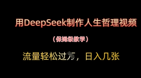 用DeepSeek制作人生哲理视频，流量轻松过W，日入几张-众创项目基地