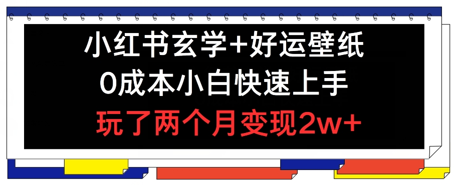 小红书玄学+好运壁纸玩法，0成本小白快速上手，玩了两个月变现2w+-众创项目基地