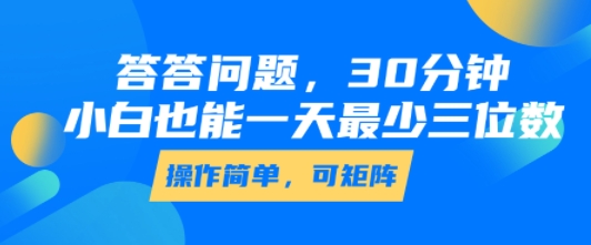 答答问题，30分钟，小白也能一天最少也有三位数，操作简单-众创项目基地