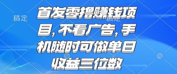 首发零撸挣钱项目 不看广告 手机随时可做 单日收益三位数【揭秘】-众创项目基地