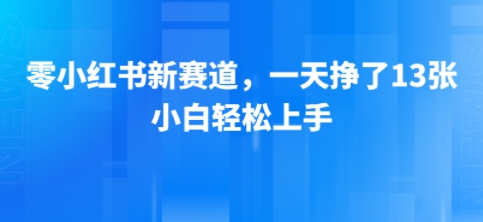 小红书新赛道，一天挣了13张，小白轻松上手-众创项目基地
