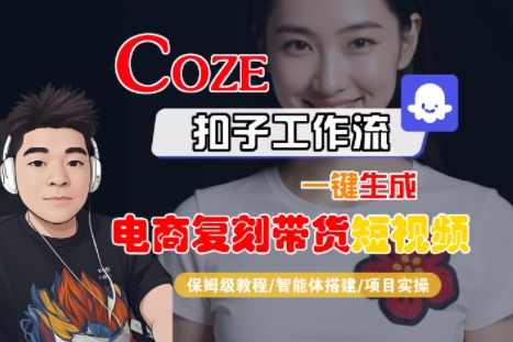 Coze扣子工作流一键生成电商复刻带货短视频，保姆级教程-智能体搭建-项目实操-众创项目基地