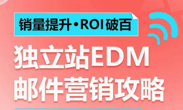 销量提升•ROI破百 独立站EDM邮件营销攻略，如何通过邮件营销每年获得100万美金销售额!-众创项目基地