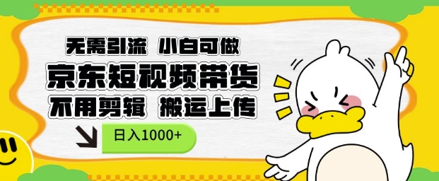 无需引流，小白可做，京东短现频带货，不用剪辑，搬运上传，日入1k【揭秘】-众创项目基地