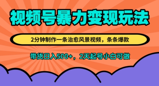 视频号暴力变现玩法，2分钟制作一条治愈风景视频，条条爆款，挂橱窗带货日入5张+，2天起号小白可做-众创项目基地