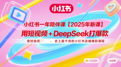 小红书一年陪伴课【2025年新课】，用短视频+deepSeek打爆款，史上最干货的小红书店铺爆款课程-众创项目基地