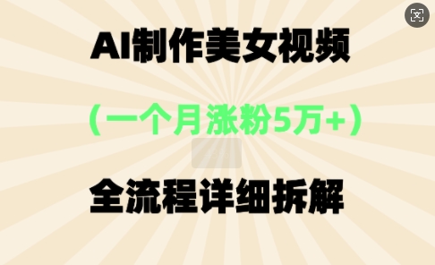 AI制作美⼥视频，⼀个⽉涨粉5万，全流程详细拆解-众创项目基地