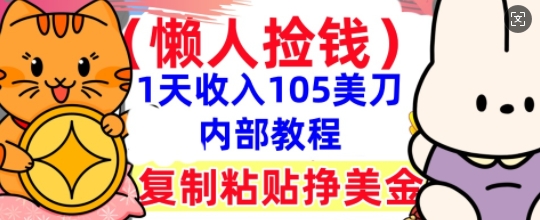 复制粘贴挣美刀，1天收入105刀，小白专属，0门槛， 懒人捡钱，被动收入-众创项目基地