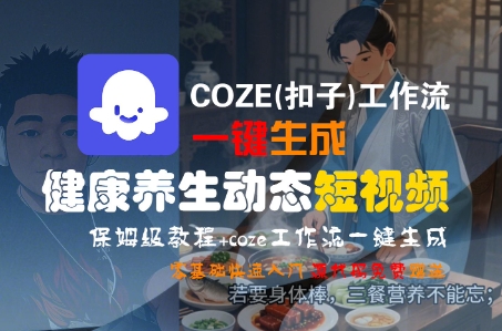 COZE(扣子)工作流一键生成健康养生动态短视频，保姆级教程，零基础快速入门-众创项目基地
