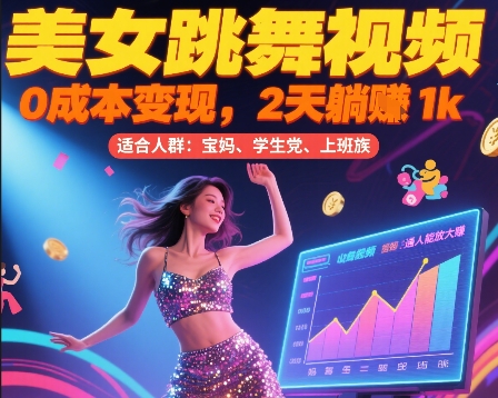 美女跳舞视频，0成本变现，2天躺入1k，普通人也能放大挣【揭秘】-众创项目基地