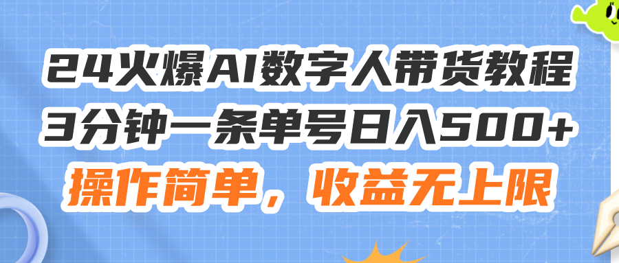 （11737期）24火爆AI数字人带货教程，3分钟一条单号日入500+，操作简单，收益无上限-众创项目基地