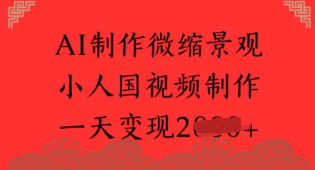 AI制作微缩景观 小人国视频制作 一天变现多张-众创项目基地