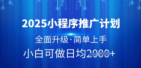 2025小程序推广计划，全面升级，简单上手，日均多张【揭秘】-众创项目基地