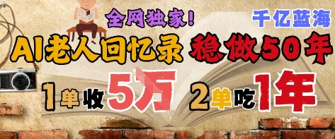 AI帮老人写回忆录，可以稳做50年的蓝海赛道，一单收2-3W，2单吃一年，长久可持续-众创项目基地