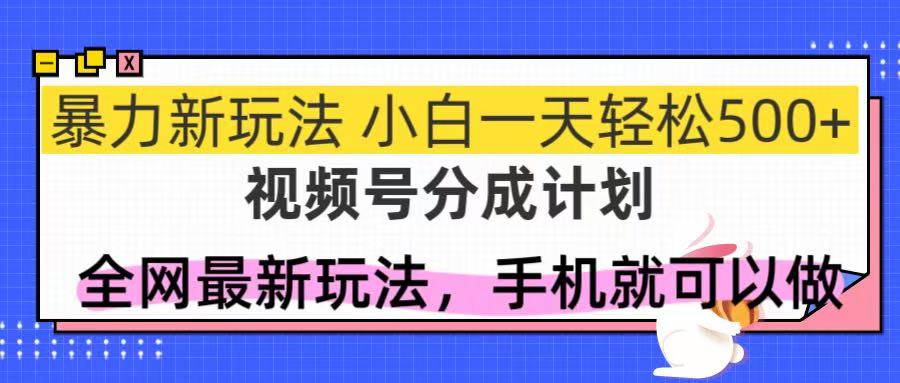 （14815期）视频号分成计划，全网最暴力玩法，新手一天也能轻松500+-众创项目基地
